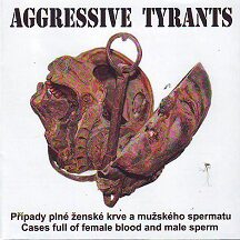 Aggressive Tyrants - "Cases full of women blood and male sperm "