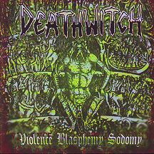 Deathwitch - "Violence Blasphemy Sodomy"