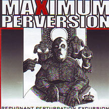 Maximum Perversion - "Repugnant Perturbation Excursion"