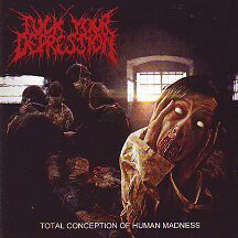 Cover for Fuck Your Depression - Total Conception of Human Madness