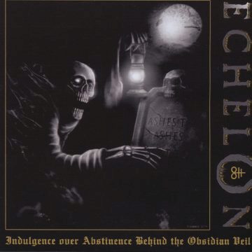 Echelon - Indulgence Over Abstinence Behind the Obsidian Veil