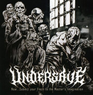 Cover for Undersave - Now​.​.​.​Submit Your Flesh To The Master's Imagination