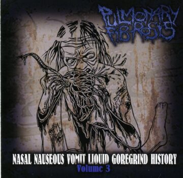 Cover for Pulmonary Fibrosis - Nasal Nauseous Vomit Liquid Goregrind History Volume 3